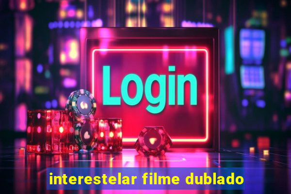 interestelar filme dublado